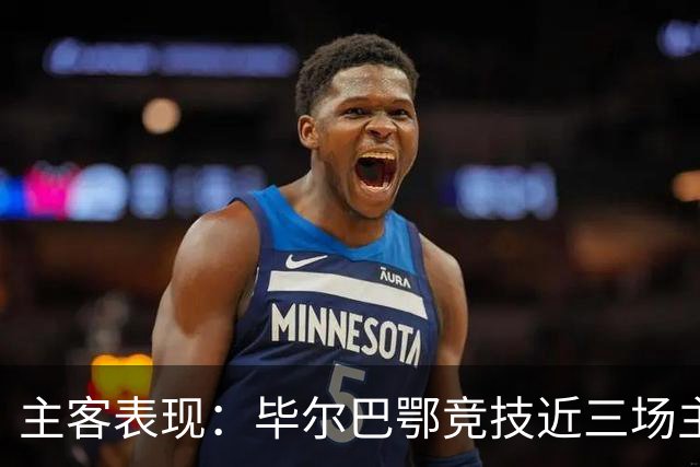 主客表现：毕尔巴鄂竞技近三场主场不败，赫塔费五场客场仅一平
