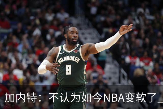 加内特：不认为如今NBA变软了 但假摔和造犯规已经到了疯狂程度