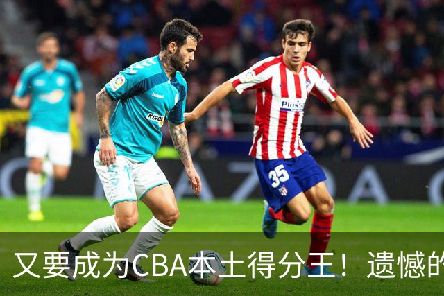 又要成为CBA本土得分王！遗憾的是，表现再好也无法进国家队