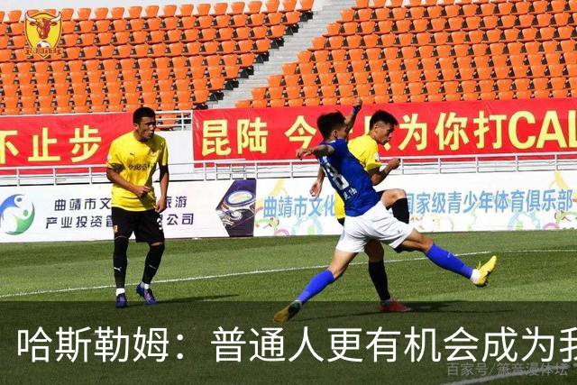 哈斯勒姆：普通人更有机会成为我，而不是詹韦