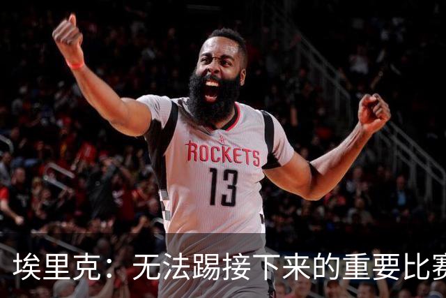 埃里克：无法踢接下来的重要比赛让我难过，我会努力尽快回归