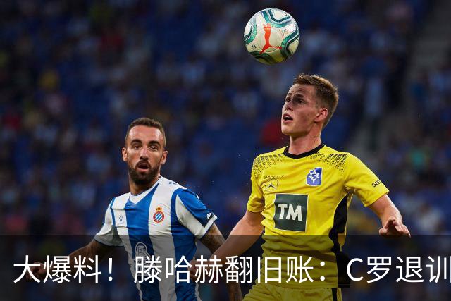大爆料！滕哈赫翻旧账：C罗退训练、心率不达标、跑圈只跑两圈