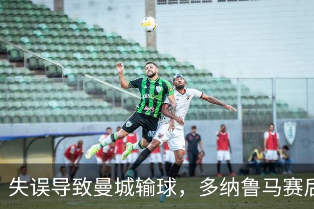失误导致曼城输球，多纳鲁马赛后在社媒上遭遇尖锐批评
