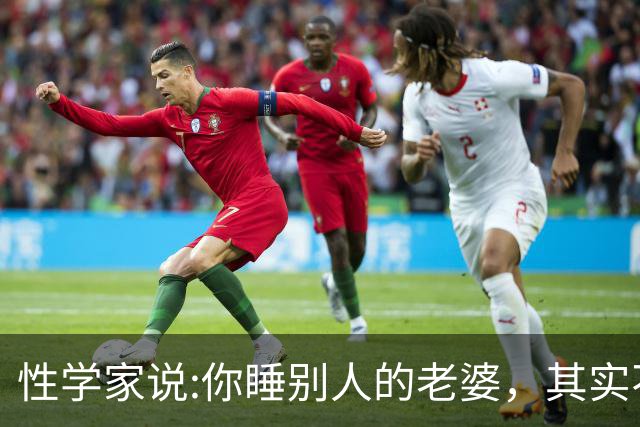 性学家说:你睡别人的老婆，其实不是你有本事，也不是你更有魅力