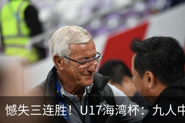 憾失三连胜！U17海湾杯：九人中国3比3十人巴林，彭显宸、冀政浩染红，杨宸硕世界波