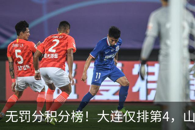 无罚分积分榜！大连仅排第4，山东差榜首2分，末轮国安或超成都