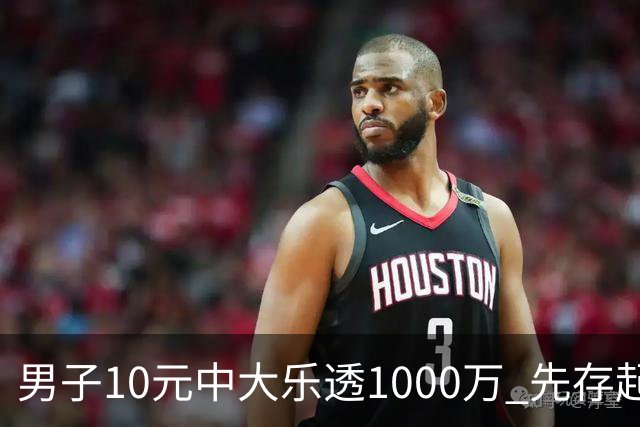 男子10元中大乐透1000万 先存起来不急用钱
