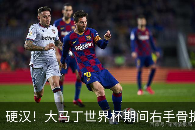 硬汉！大马丁世界杯期间右手骨折，手指至今无法握紧