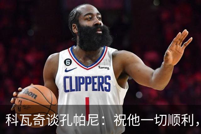 科瓦奇谈孔帕尼：祝他一切顺利，希望他早日康复尽快重返执教