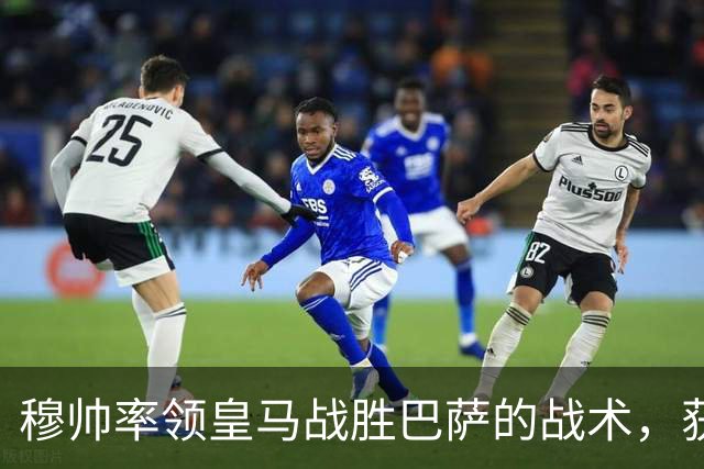 穆帅率领皇马战胜巴萨的战术，获得曼联旧将克罗斯、卡瓦哈尔的点赞和认可