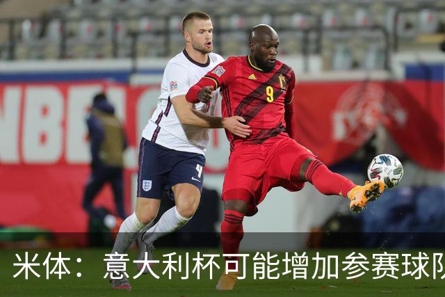 米体：意大利杯可能增加参赛球队，并在第一阶段改为小组赛赛制