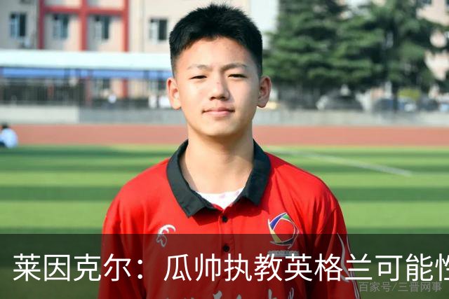 莱因克尔：瓜帅执教英格兰可能性不大