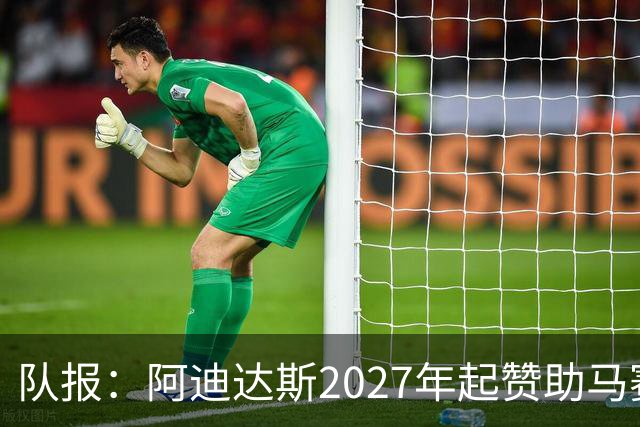 队报：阿迪达斯2027年起赞助马赛，年付最高3500万欧