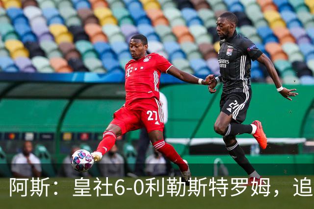 阿斯：皇社6-0利勒斯特罗姆，追平队史欧战客场最大比分胜利