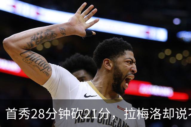 首秀28分钟砍21分，拉梅洛却说不会给自己设任何预期