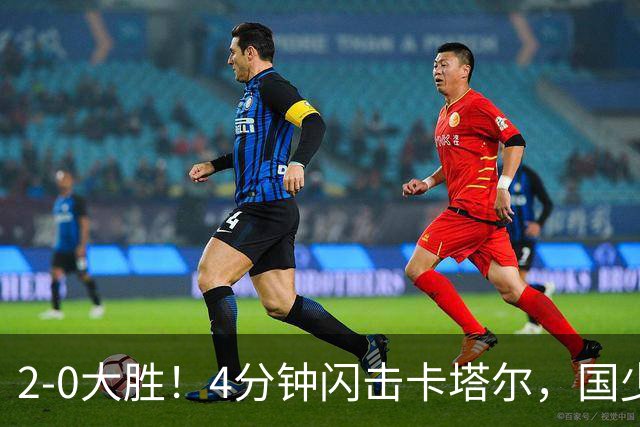 2-0大胜！4分钟闪击卡塔尔，国少越级暴走！国字号梯队，全面崛起！国足却创十年新低！邵佳一该何去何从？