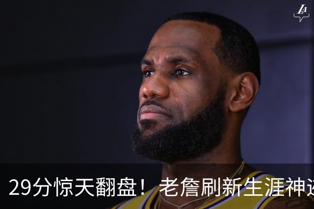 29分惊天翻盘！老詹刷新生涯神迹，四巨头打服黑粉