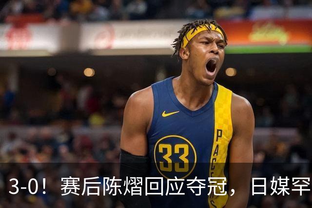 3-0！赛后陈熠回应夺冠，日媒罕见表态，张本美和发声