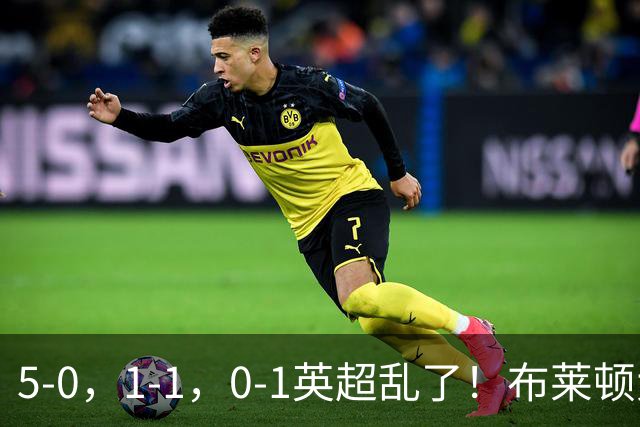 5-0，1-1，0-1英超乱了！布莱顿大胜成黑马，曼联一胜难求，积分榜更新