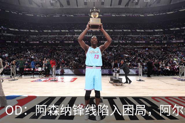 OD：阿森纳锋线陷入困局，阿尔特塔如何选择中锋？